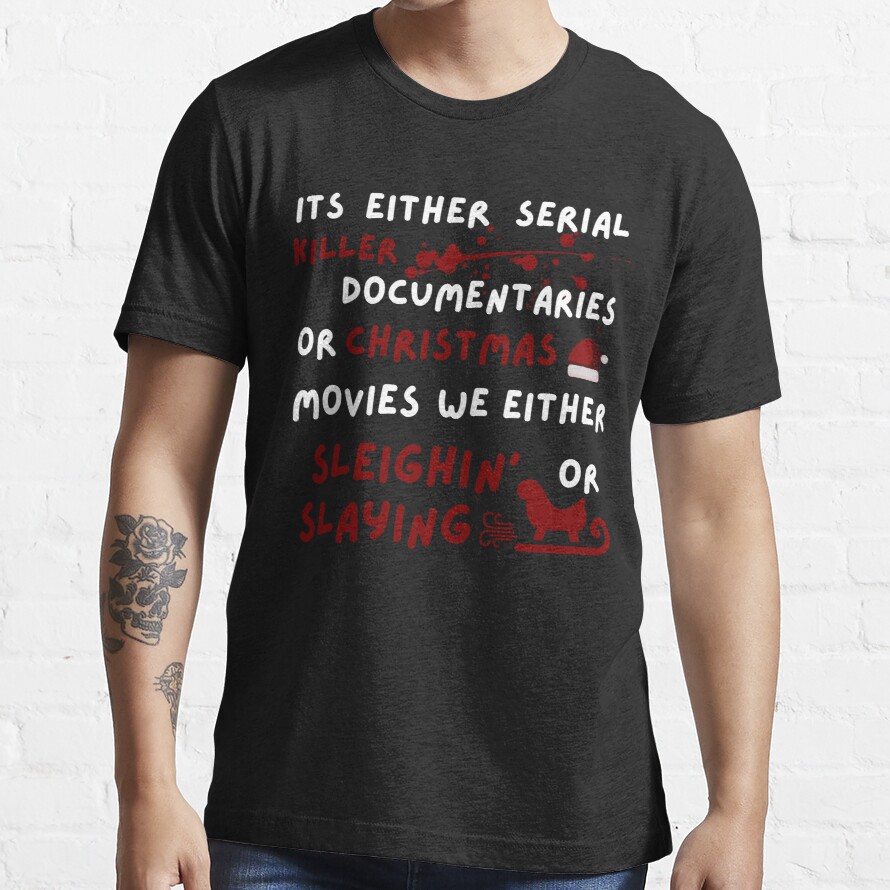 Its Either Serial Killer Documentaries Or Christmas Movies We Either Sleighin' Or Slaying White And Red Text With Decorates Essential T-Shirt