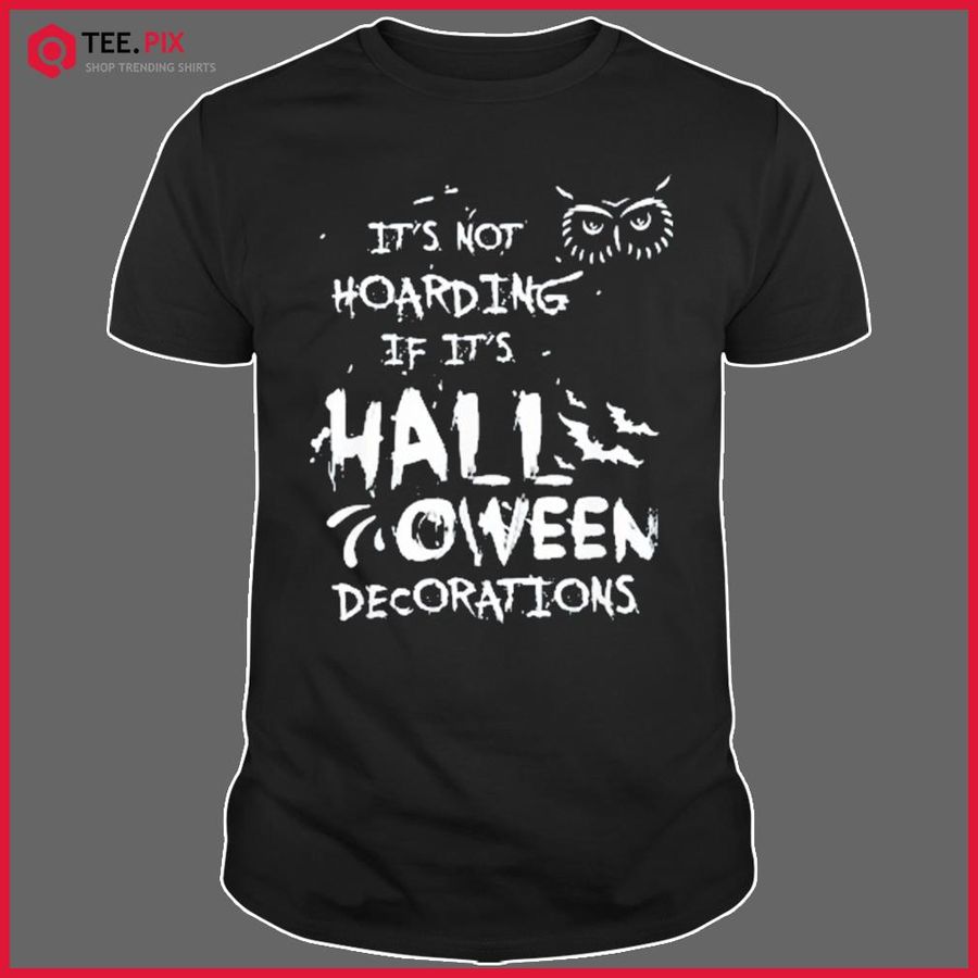 It’s Not Hoarding If It’s Halloween Decorations Shirt