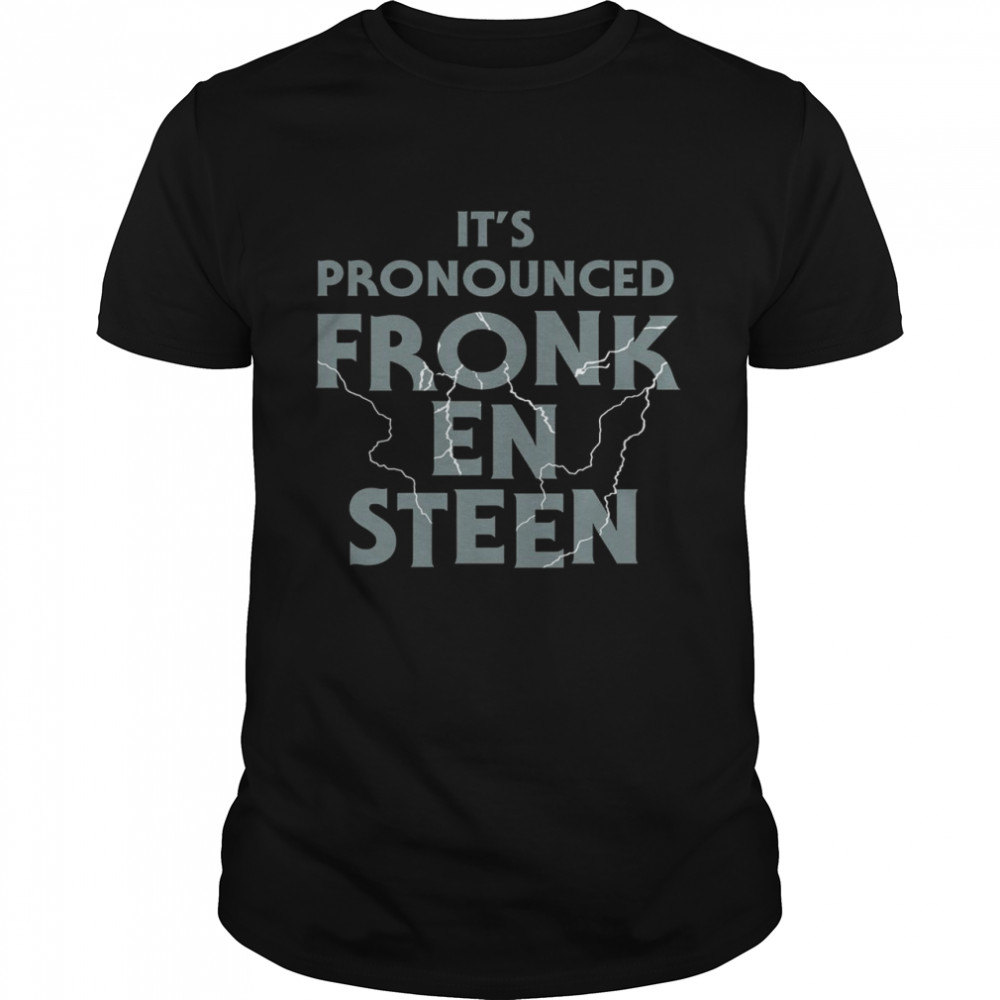 It’S Pronounced Fronk En Steen Frankenstein T-Shirt, Tshirt, Hoodie, Sweatshirt, Long Sleeve, Youth, funny shirts, gift shirts, Graphic Tee
