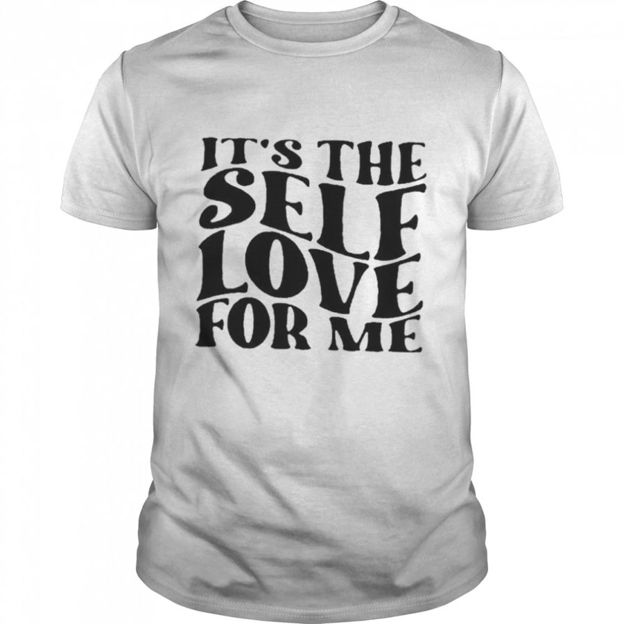 It’s the self love for me shirt
