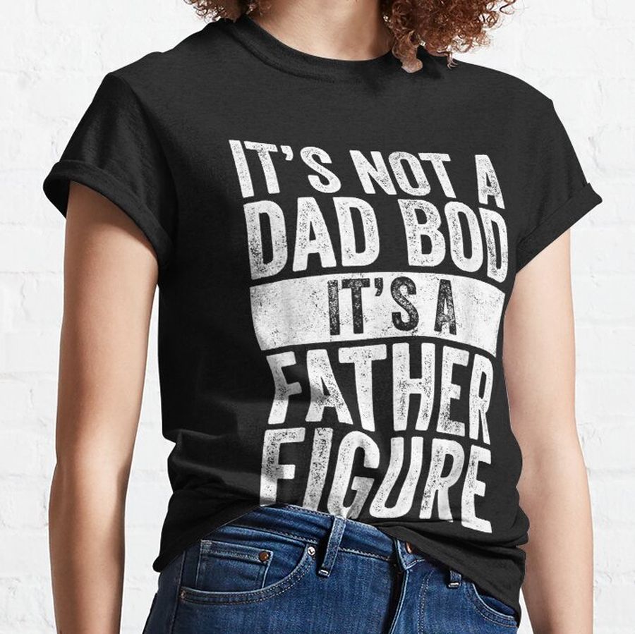 It's Not A Dad Bod It's A Father Figure  Funny Vintage  Classic T-Shirt