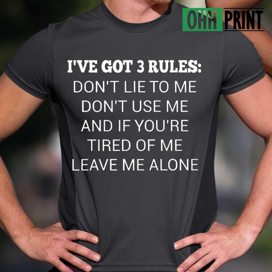 I've Got 3 Rules Don't Lie To Me Don't Use Me Tshirts Black