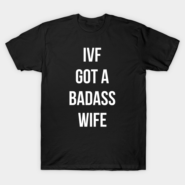 IVF Got a Badass Wife Transfer Day Infertility T-shirt, Hoodie, SweatShirt, Long Sleeve