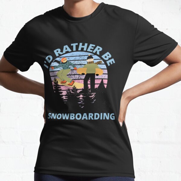 I'D Ratther be snowboardig Active T-Shirt