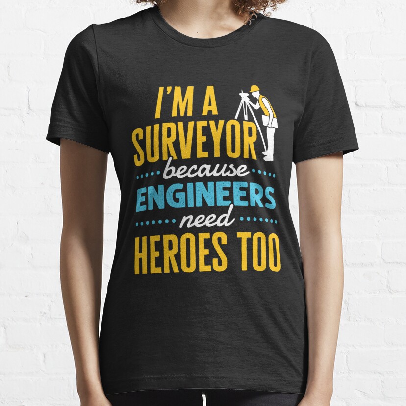 I'm a Surveyor Because Engineers Need Heroes Too Funny Property Surveying Quote Essential T-Shirt