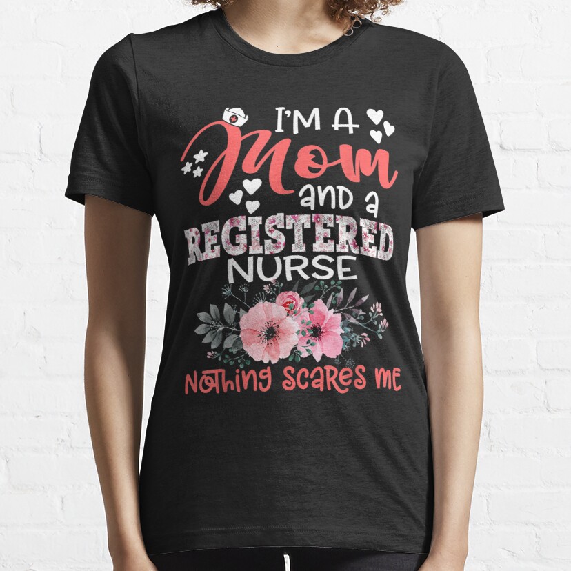 I'm Mom and Registered Nurse Nothing Scares Me Floral Mother Essential T-Shirt