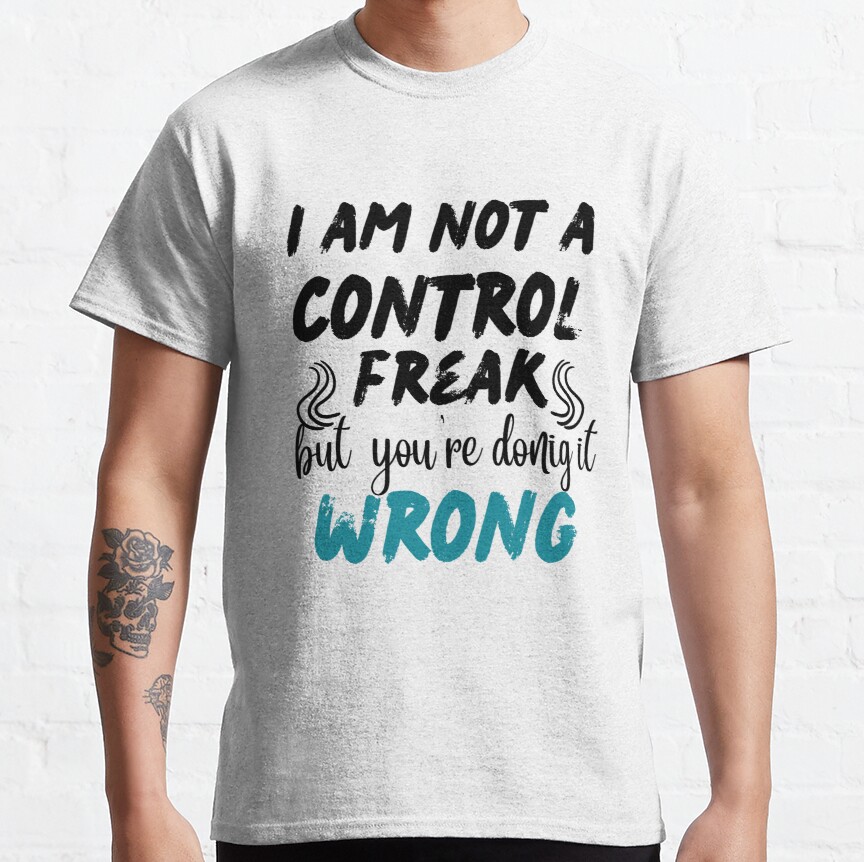 I'm Not A Control Freak But Youre Doing It Wrong Funny Saying Classic T-Shirt