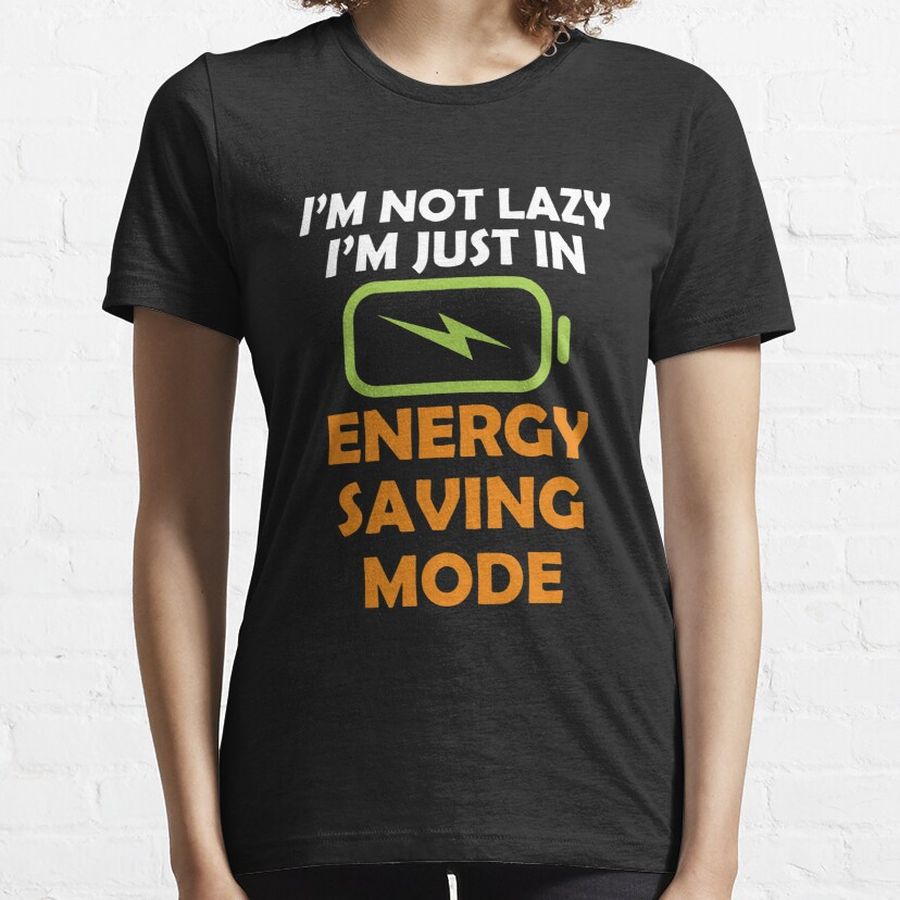 I'm Not Lazy I'm Just In Energy Saving Mode Essential T-Shirt