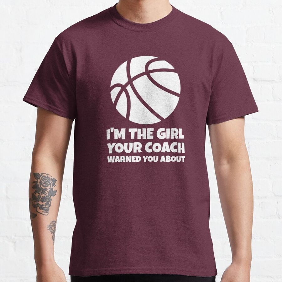 I'm The Girl Your Coach Warned You About Classic T-Shirt