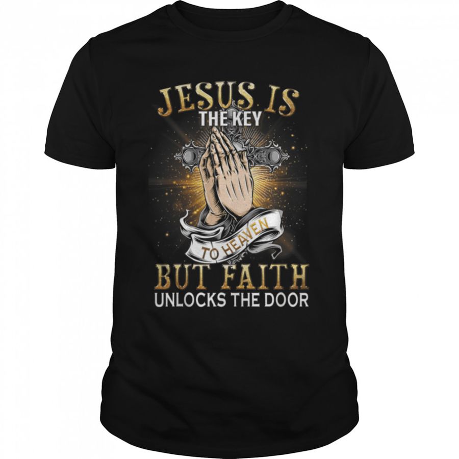 Jesus Is The Key To Heaven But Faith Unlocks The Door Prayer T-Shirt B09VSH228Y