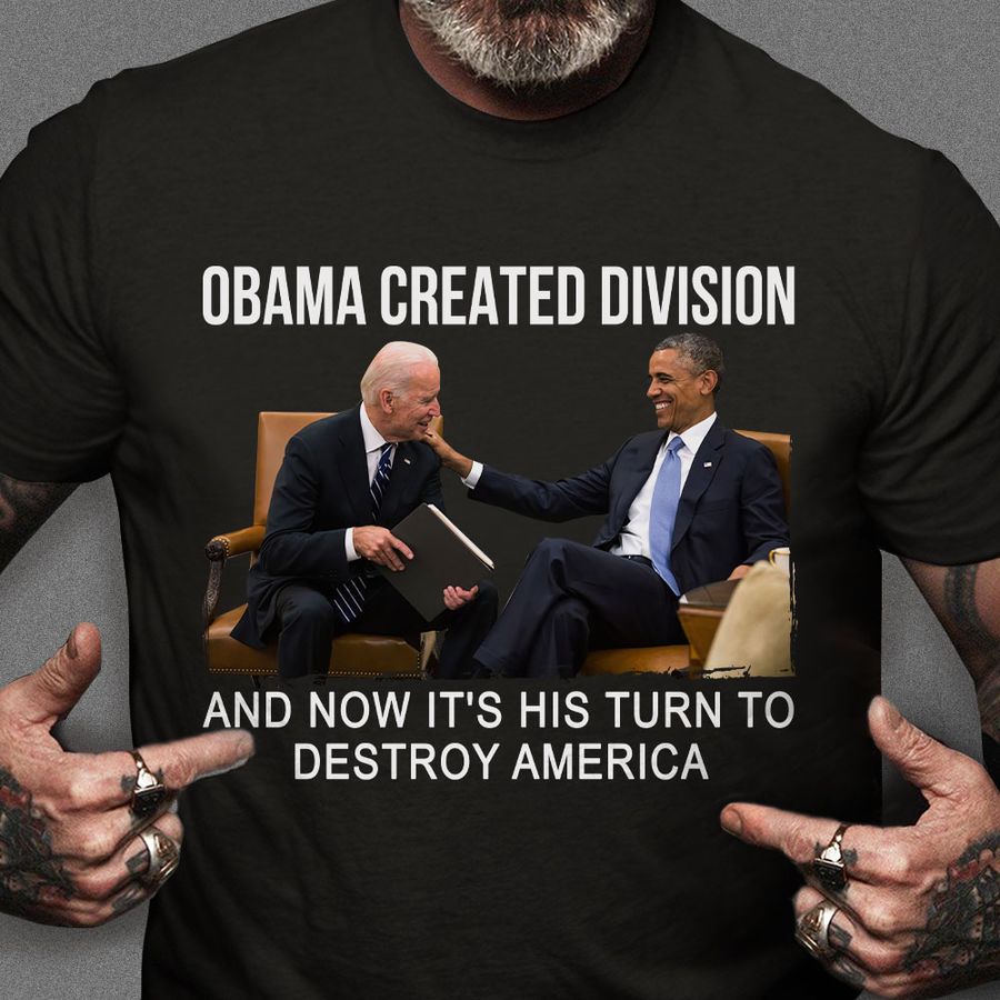 Joe Biden Barack Obama Created Division And Now It’s His Turn To Destroy America Shirt