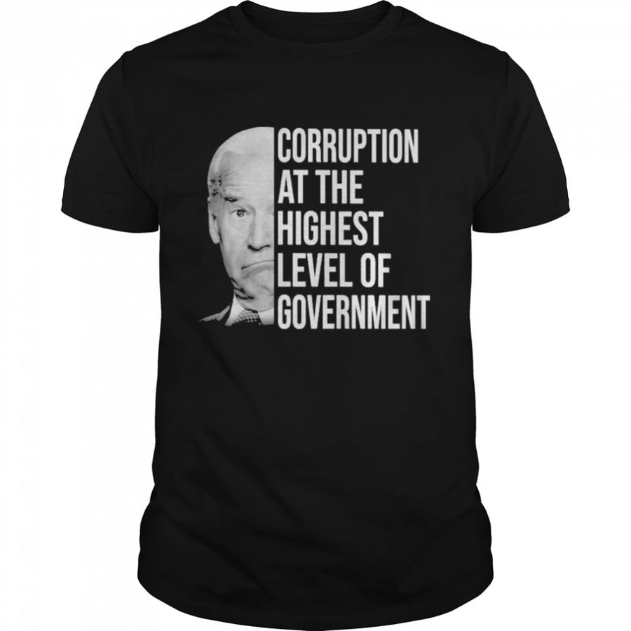 Joe Biden corruption at the highest level of government shirt