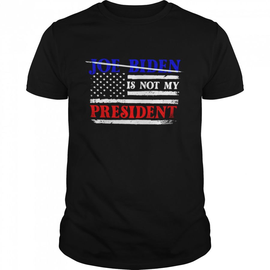 Joe Biden Is Not My President American Flag T-Shirt, Tshirt, Hoodie, Sweatshirt, Long Sleeve, Youth, funny shirts, gift shirts, Graphic Tee