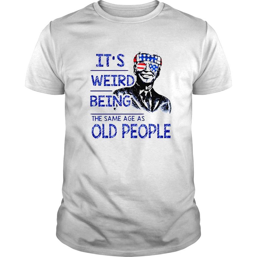 Joe Biden Its weird being the same age as old people shirt
