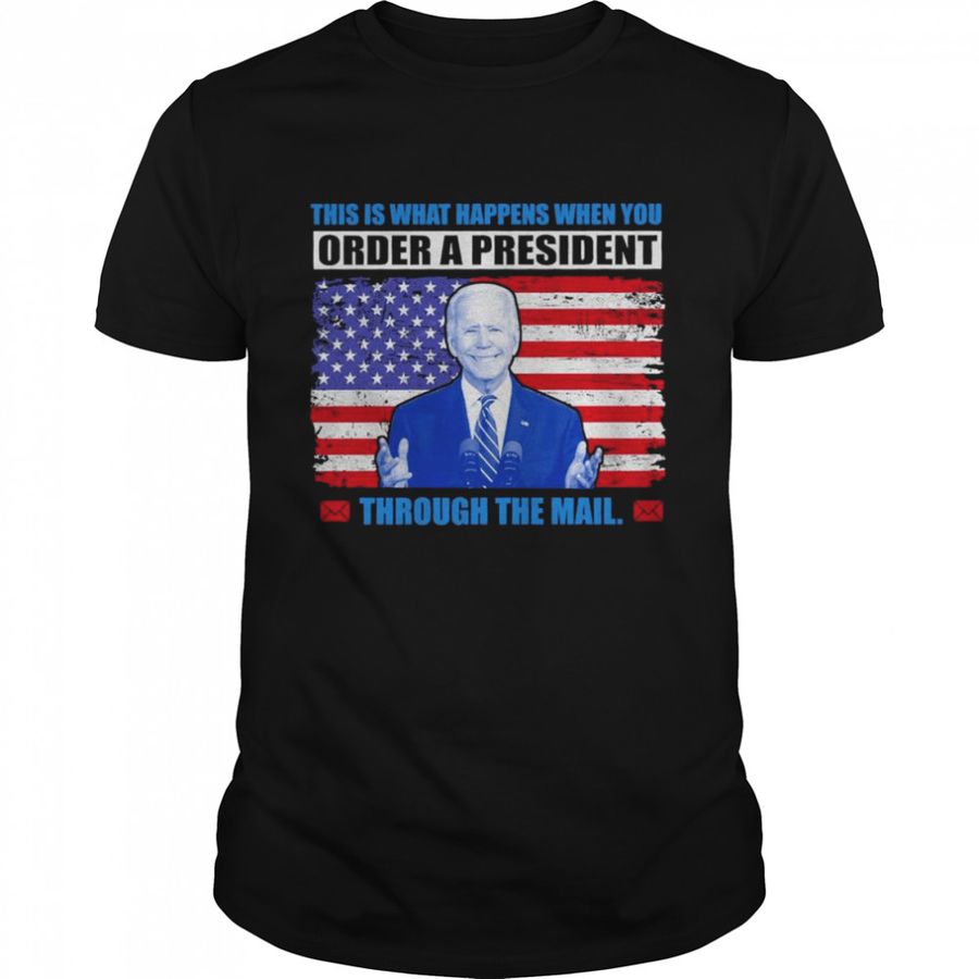Joe Biden This Is what Happens When You Order A president Through The Mail shirt