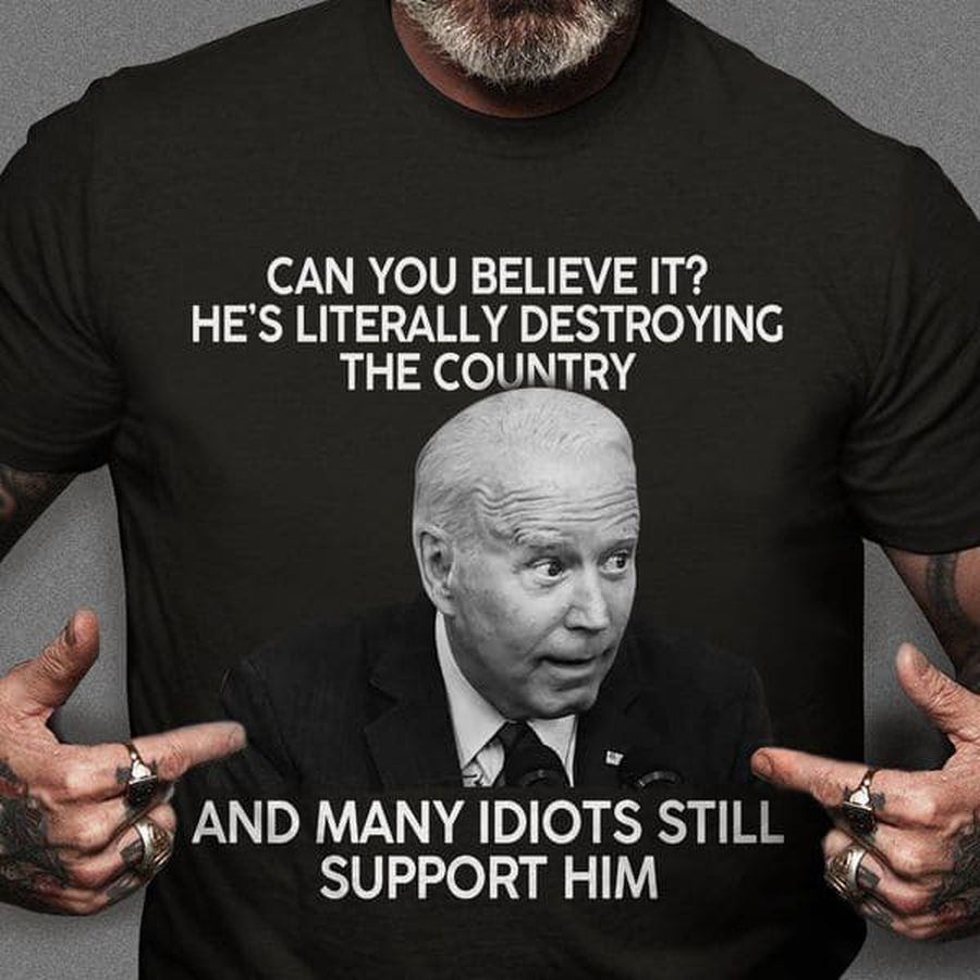 Joe Biden, Us President, Can You Believe It He's Literally Destroying The Country And Many Idiots Still Support Him