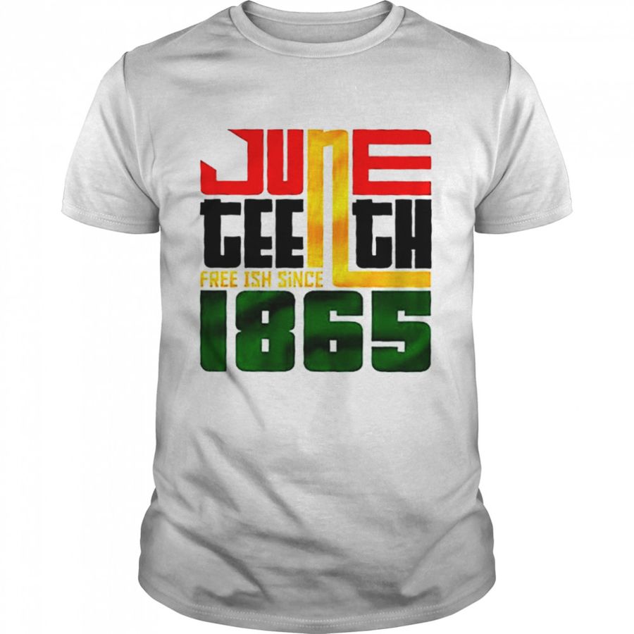 Juneteenth Free ish Since 1865 shirt