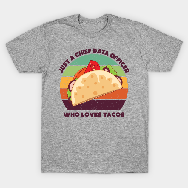 Just a chief data officer who loves tacos, dark text, funny food lovers, chief data officer job, I love data, data geek, foodie worker T-shirt, Hoodie, SweatShirt, Long Sleeve