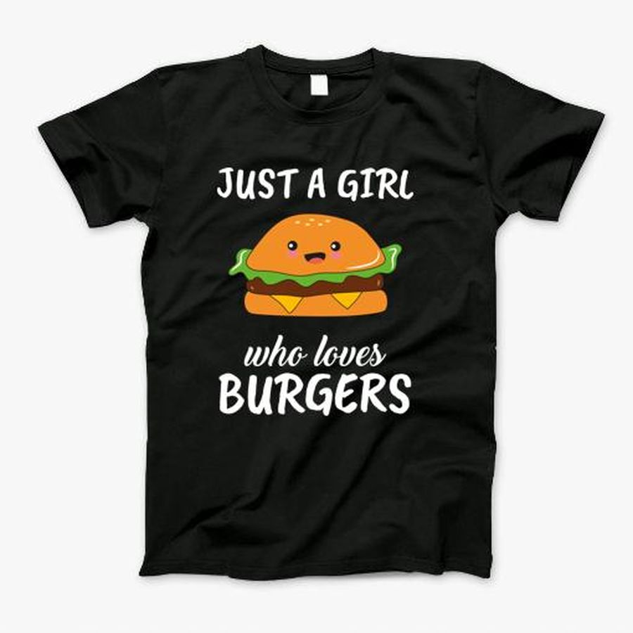 Just A Girl Who Loves Burgers T-Shirt, Tshirt, Hoodie, Sweatshirt, Long Sleeve, Youth, Personalized shirt, funny shirts, gift shirts, Graphic Tee