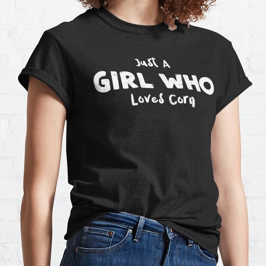 Just A Girl Who Loves Corn - Corn Classic T-Shirt