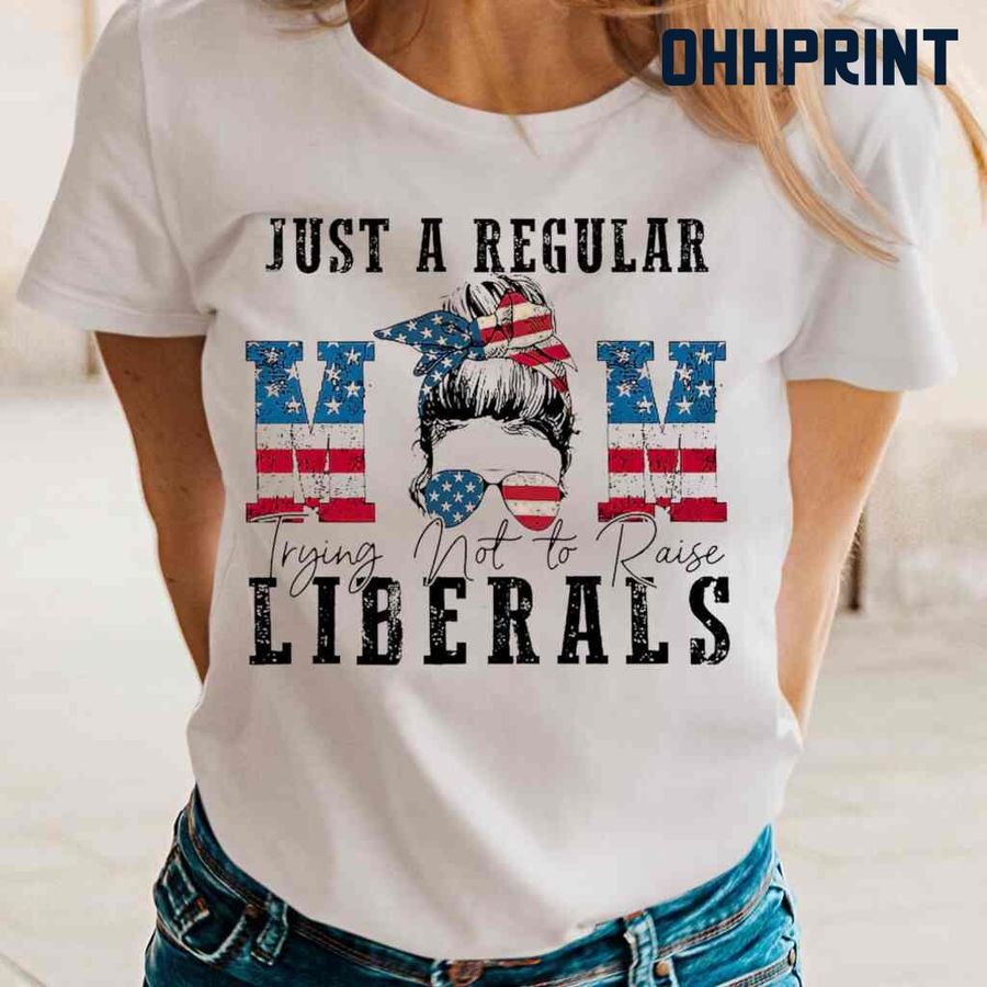 Just A Regular Mom Trying Not To Raise Liberals Messy Bun Tshirts White