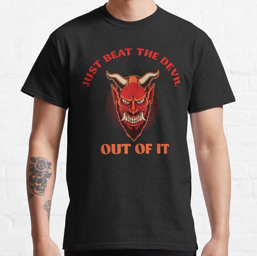 just beat the devil out of it 7 Classic T-Shirt