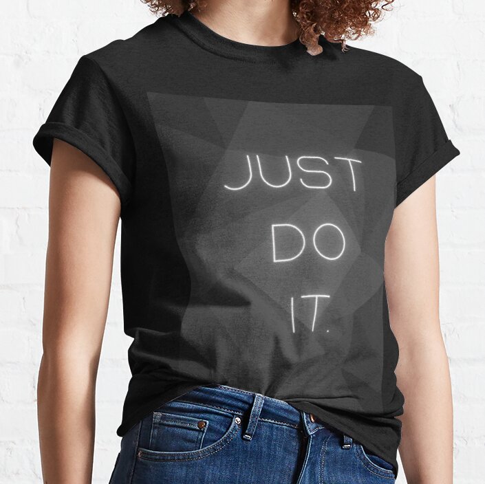 Just Do It. Classic T-Shirt