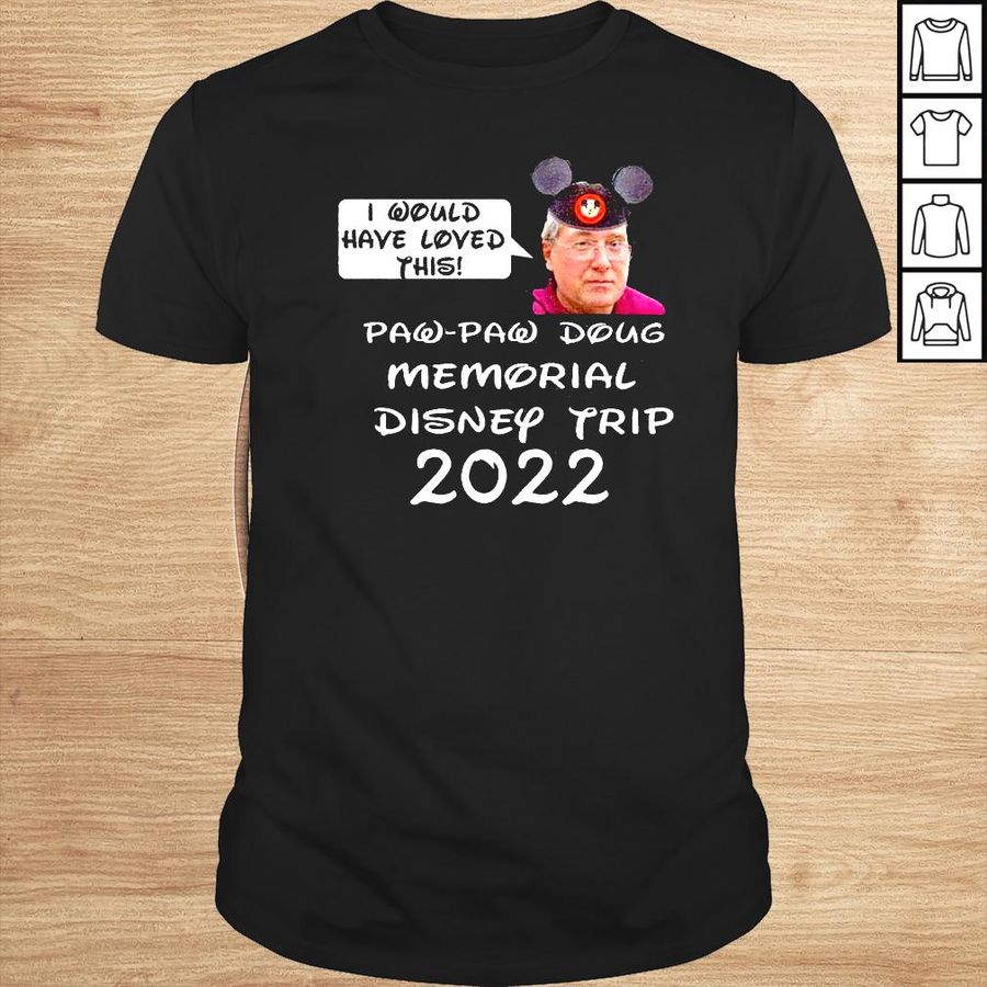 Justin Hoops McElroy I would have loved this paw paw doug memorial Disney trip 2022 shirt