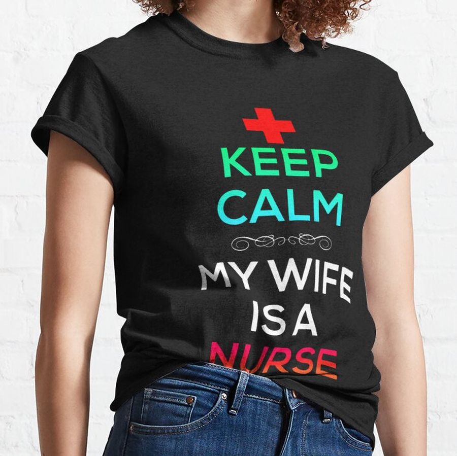 Keep Calm My Wife Is A Nurse Gift for Husband Spouse Classic T-Shirt