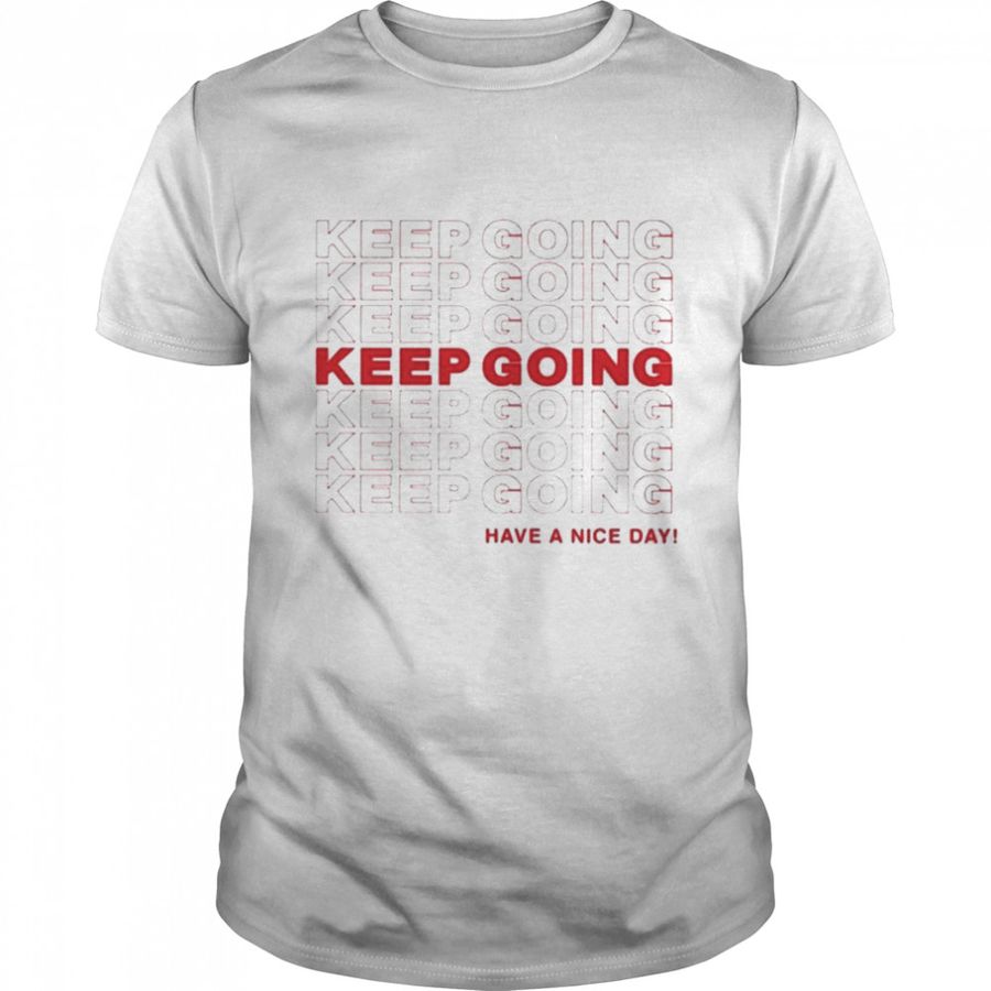 Keep Going Have A Nice Day 2022 Shirt