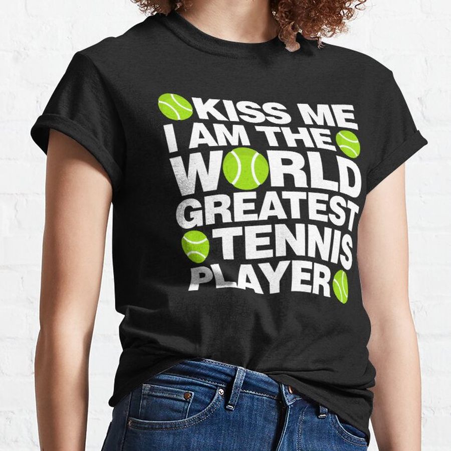Kiss Me I am The World Greatest Tennis Player Classic T-Shirt