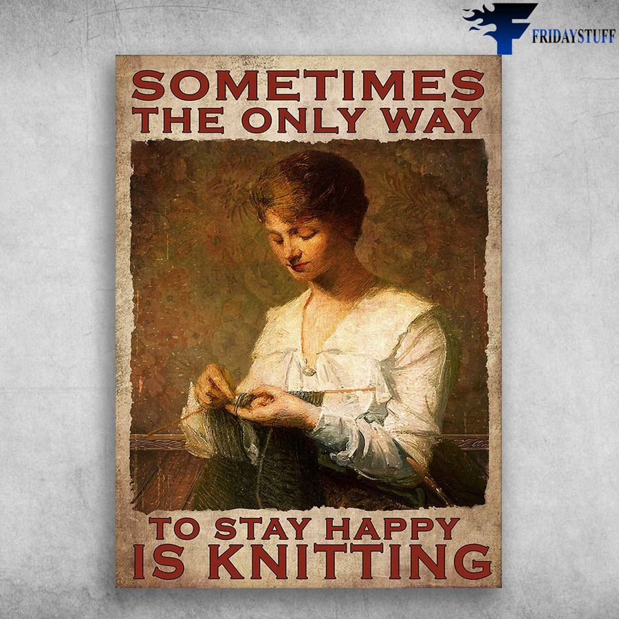 Knitting Girl – Sometimes The Only Way, To Stay Happy Is Knitting