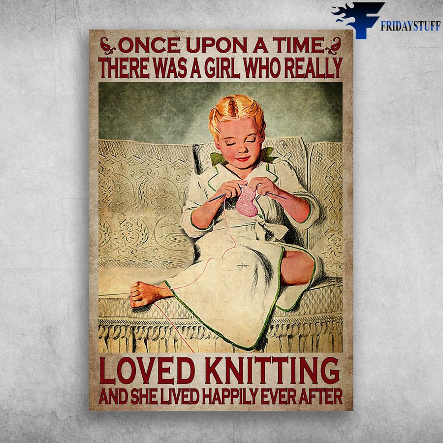 Knitting Girl and Once Upon A Time, There Was A Girl, Who Really Love Knitting Poster