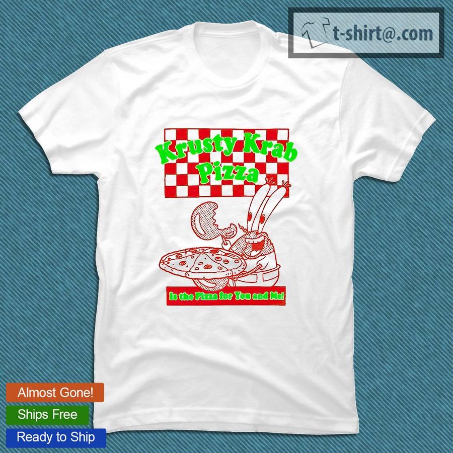Krusty Krab Pizza is the pizza for You and me T-shirt