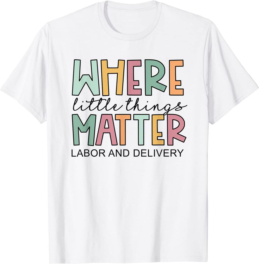 Labor and Delivery Nurse Shirt  Where Little Things Matter