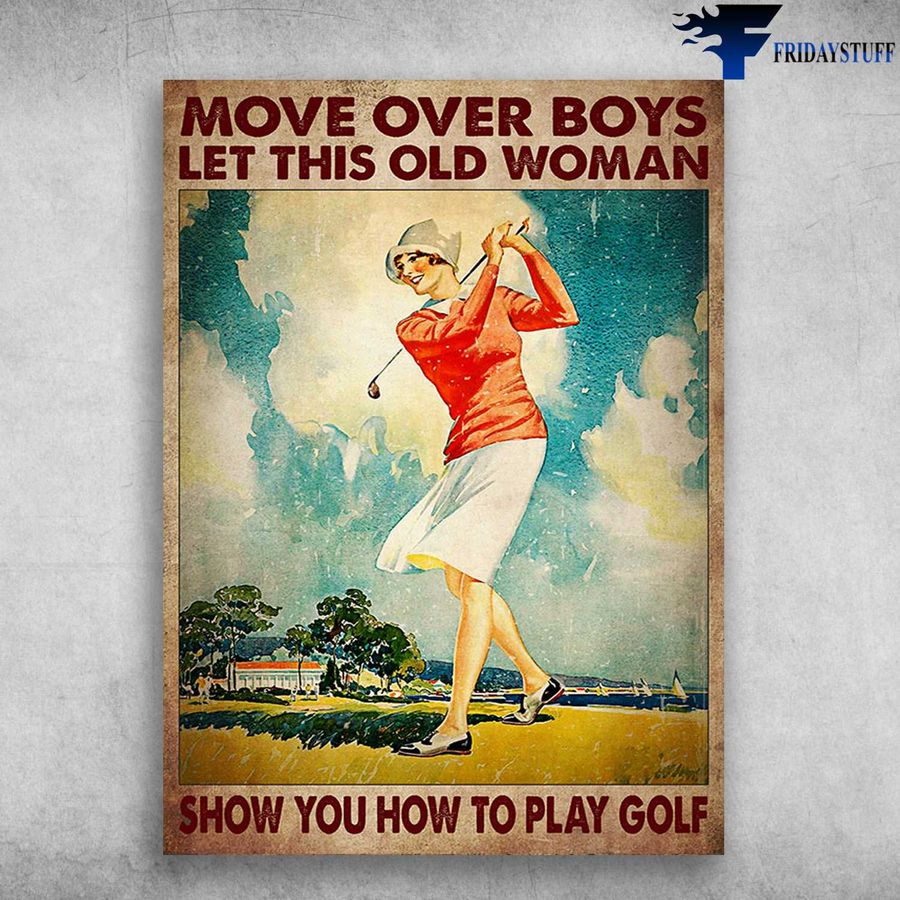 Lady Loves Golf – Move Over Boys, Let This Old Man, Show You How To Play Golf