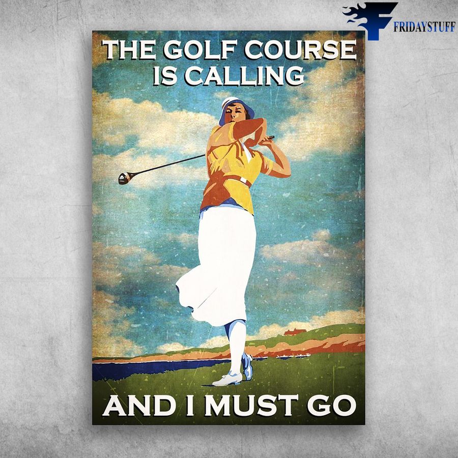 Lady Playing Golf and The Golf Course Is Calling, And I Must Go Poster