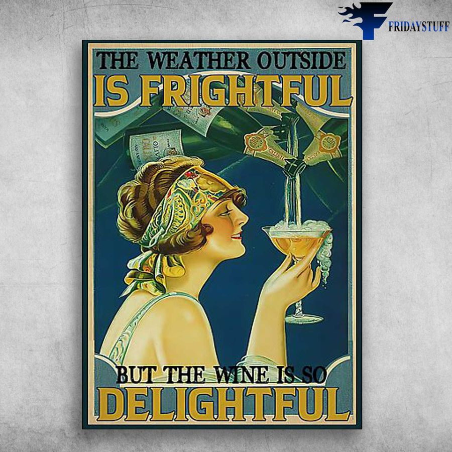 Lady Wine Poster and The Weather Outside Is Frightful, But The Wine Is So Delightful Poster
