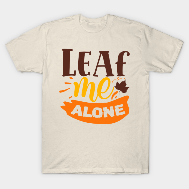 Leaf Me Alone T-shirt, Hoodie, SweatShirt, Long Sleeve