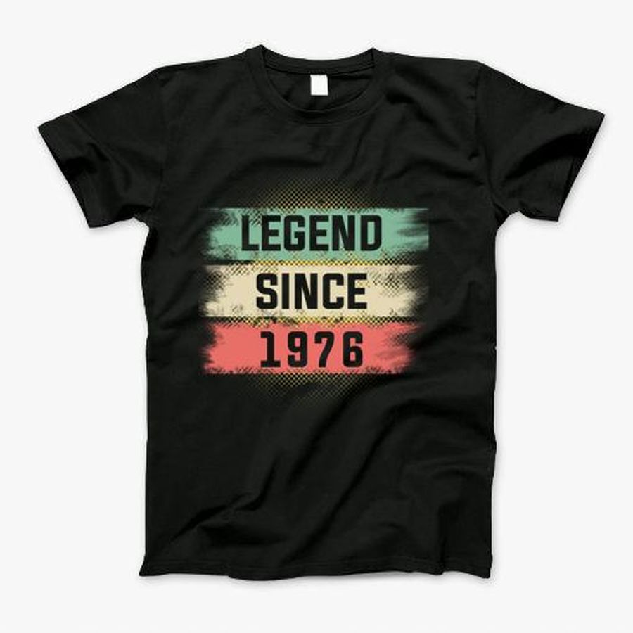 Legend Since 1976,Born In 1976 T-Shirt, Tshirt, Hoodie, Sweatshirt, Long Sleeve, Youth, funny shirts, gift shirts, Graphic Tee