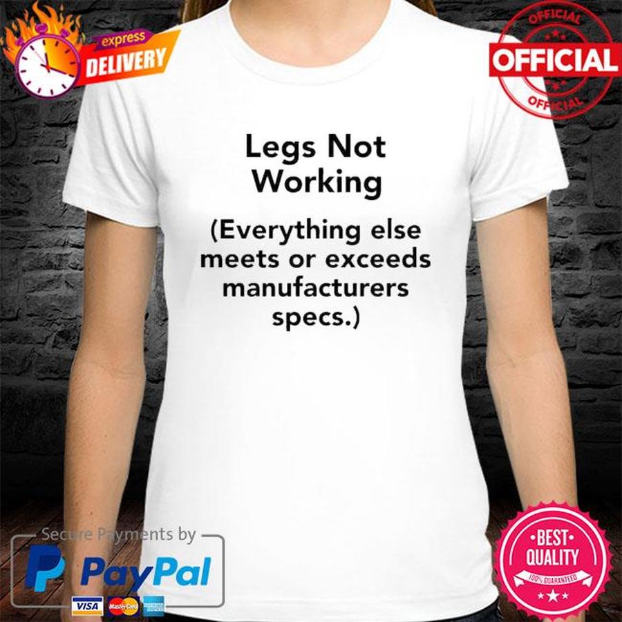 Legs Not working everything else meets or exceeds manufacturers specs shirt