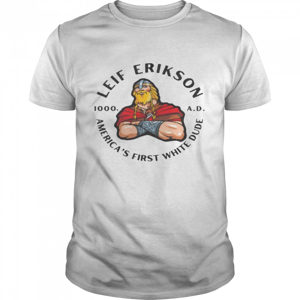 Leif Erikson America’S First White Dude Shirt, Tshirt, Hoodie, Sweatshirt, Long Sleeve, Youth, funny shirts, gift shirts, Graphic Tee