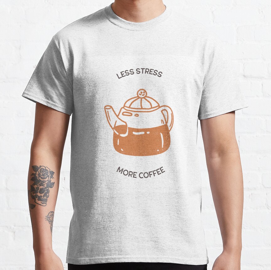 Less stress more coffee 4 Classic T-Shirt