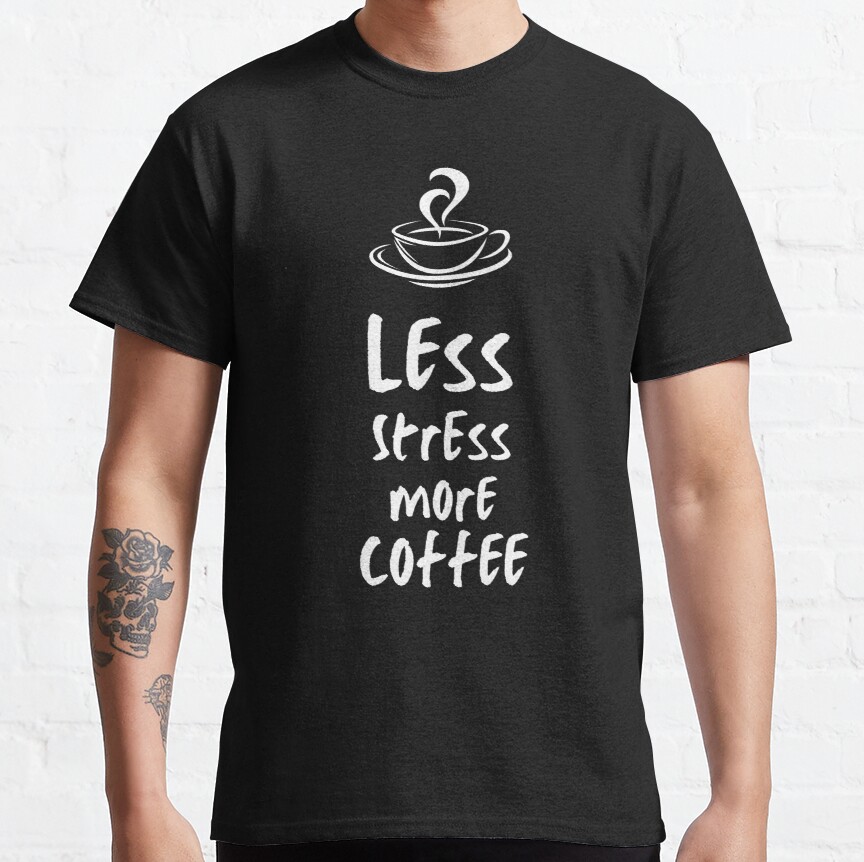 Less Stress More Coffee  Classic T-Shirt