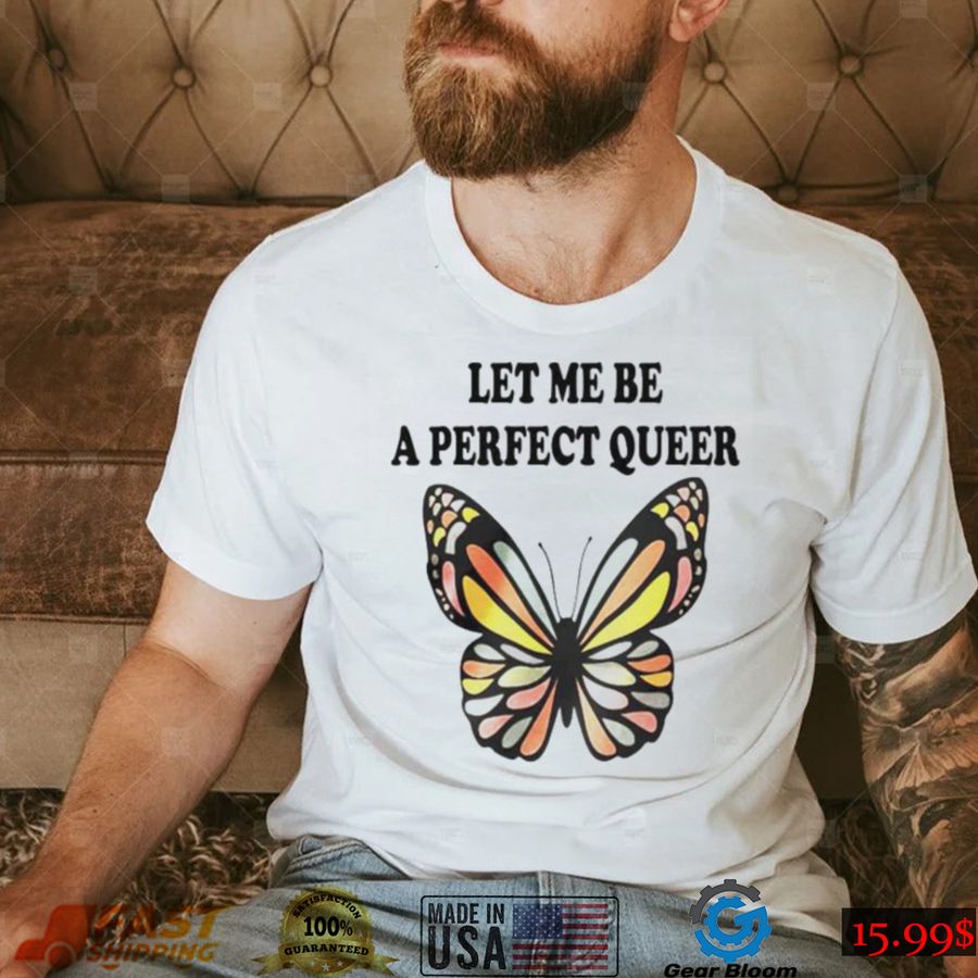 Let me be a perfect queer unisex T-shirt