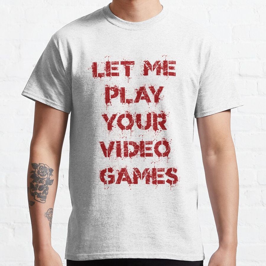 Let me play your video games red Classic T-Shirt
