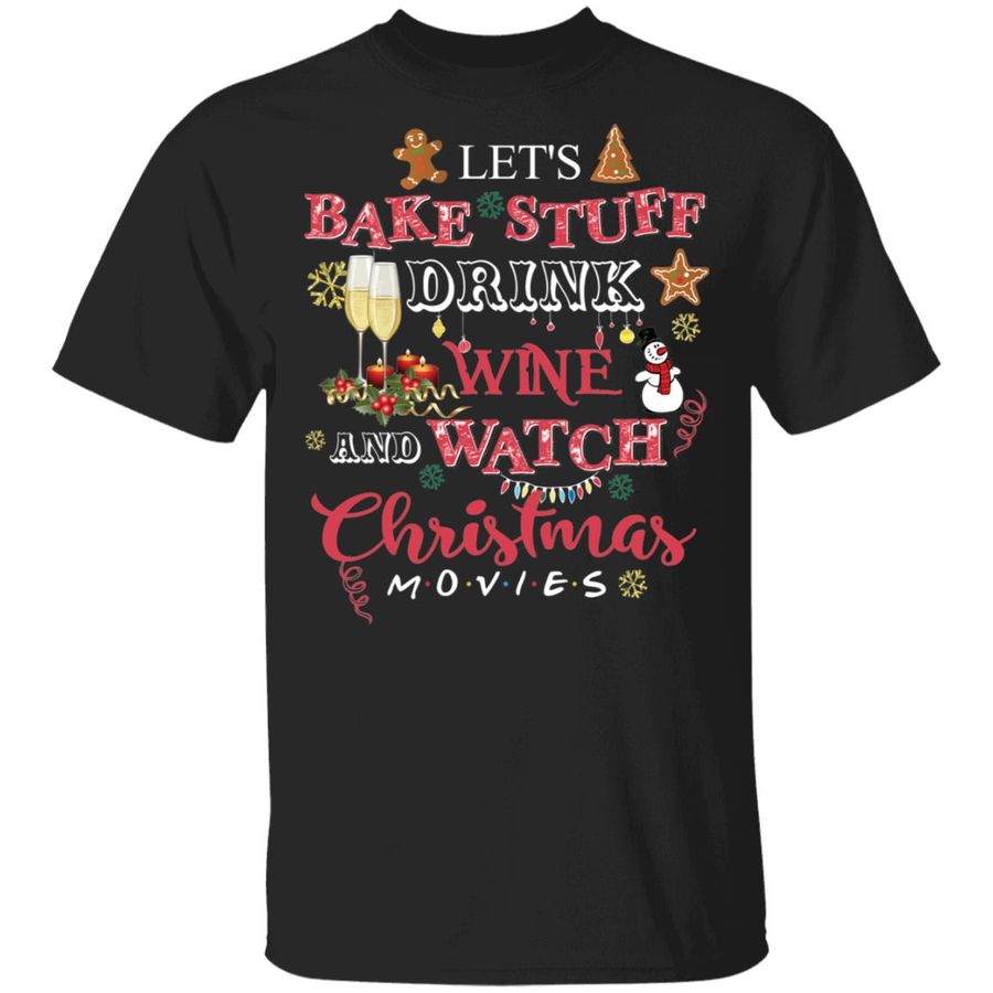 Let's Bake Stuff Drink Wine Watch And Watch Christmas Movies Shirt, hoodie