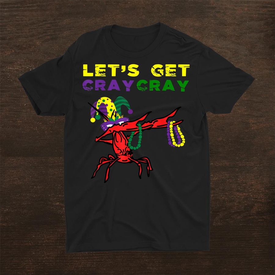 Lets Get Cray Cray Dabbing Crawfish Mardi Gras Fat Tuesday Shirt