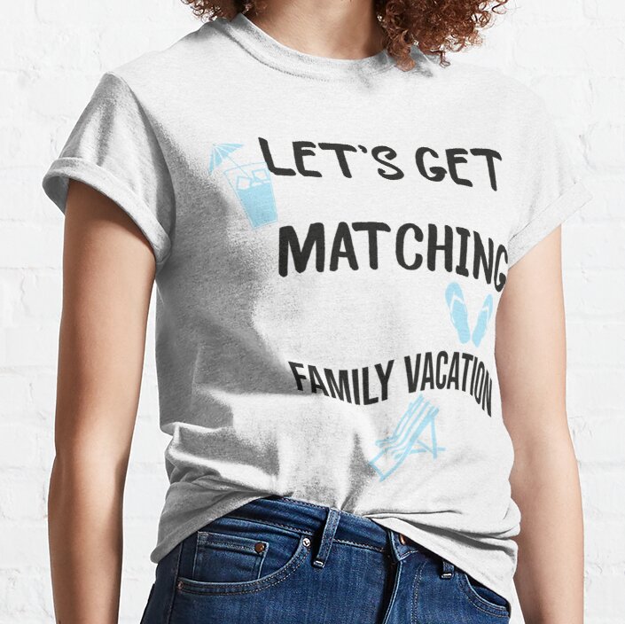 let_s get matching family vacation   Classic T-Shirt