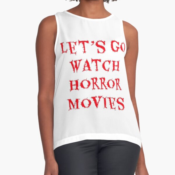 Lets go watch horror movies Sleeveless Top